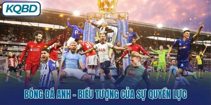 Bóng đá Anh - Biểu tượng của sự quyền lực