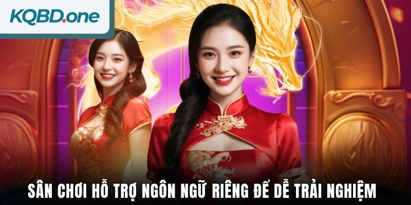 Sân chơi hỗ trợ ngôn ngữ riêng để dễ trải nghiệm