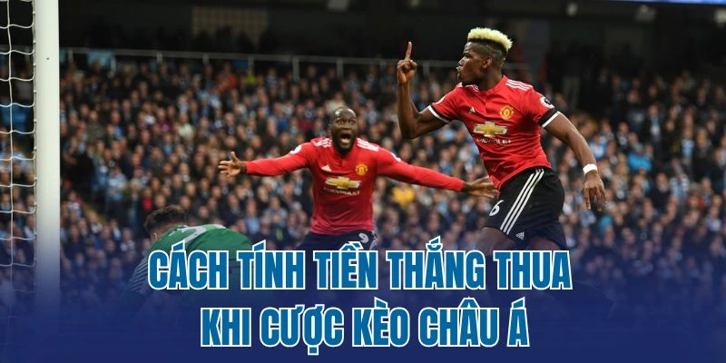 Cách tính tiền thắng thua khi cược kèo châu Á 