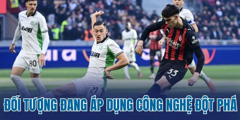 Đối tượng đang áp dụng công nghệ đột phá