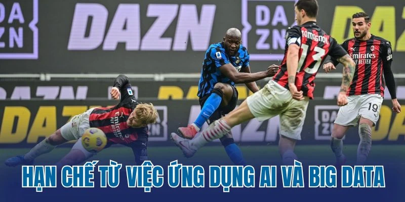 Hạn chế từ việc ứng dụng AI và Big Data