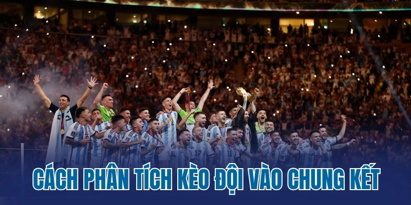Hướng dẫn cách phân tích kèo đội vào chung kết