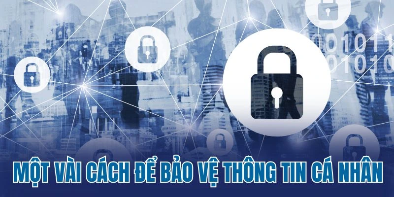 Một vài cách để bảo vệ thông tin cá nhân