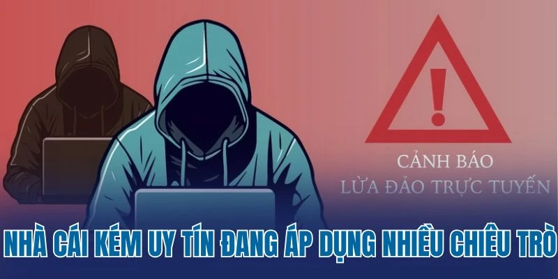 Nhà cái kém uy tín đang áp dụng nhiều chiêu trò