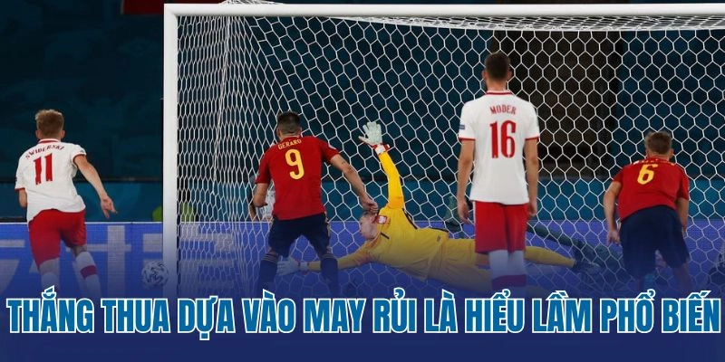 Thắng thua dựa vào may rủi là hiểu lầm phổ biến