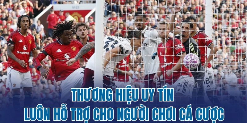 Thương hiệu uy tín luôn hỗ trợ cho người chơi cá cược