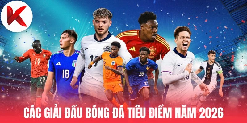 Các giải đấu bóng đá tiêu điểm năm 2026 trên KQBD