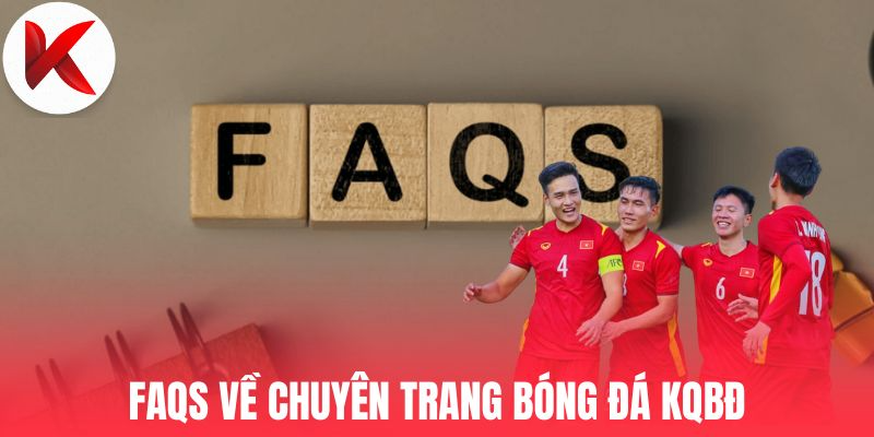 Faqs về chuyên trang bóng đá KQBĐ