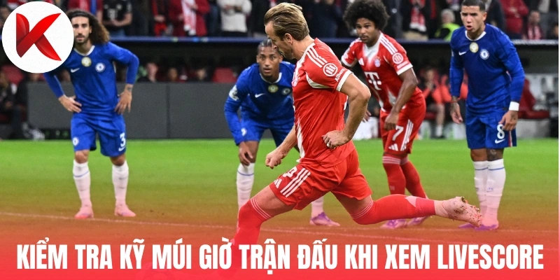 Kiểm tra kỹ múi giờ trận đấu bóng đá khi xem livescore