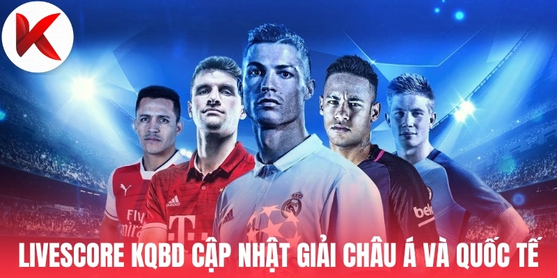 Livescore KQBD cập nhật giải châu Á và quốc tế
