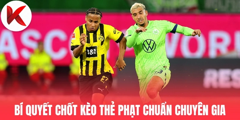 Bí quyết chốt kèo thẻ phạt chuẩn chuyên gia