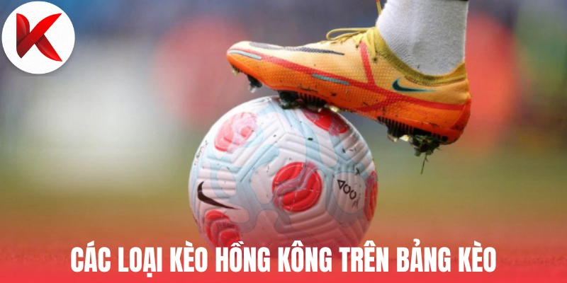 Các loại kèo Hồng Kông trên bảng kèo