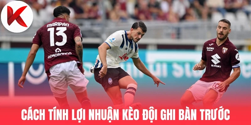 Cách tính lợi nhuận kèo đội ghi bàn trước