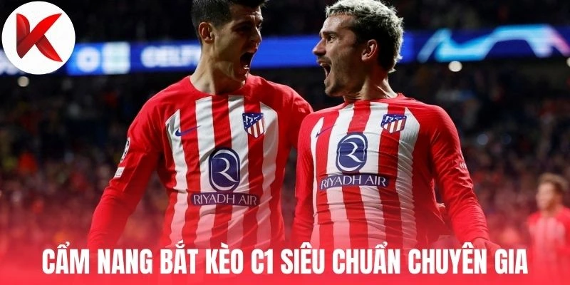 Cẩm nang bắt kèo C1 siêu chuẩn chuyên gia
