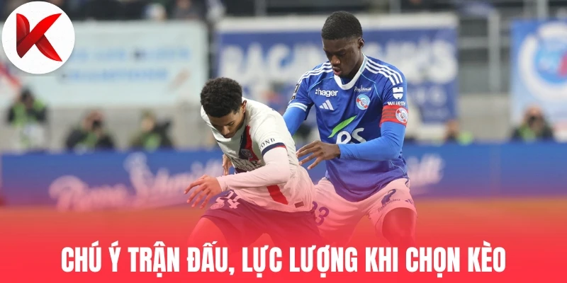 Chú ý trận đấu, lực lượng khi chọn kèo