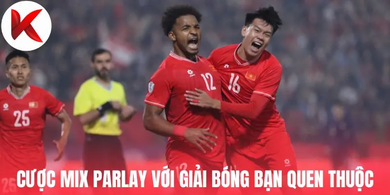 Cược mix parlay với giải bóng bạn quen thuộc
