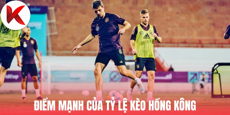 Điểm mạnh của tỷ lệ kèo Hồng Kông 