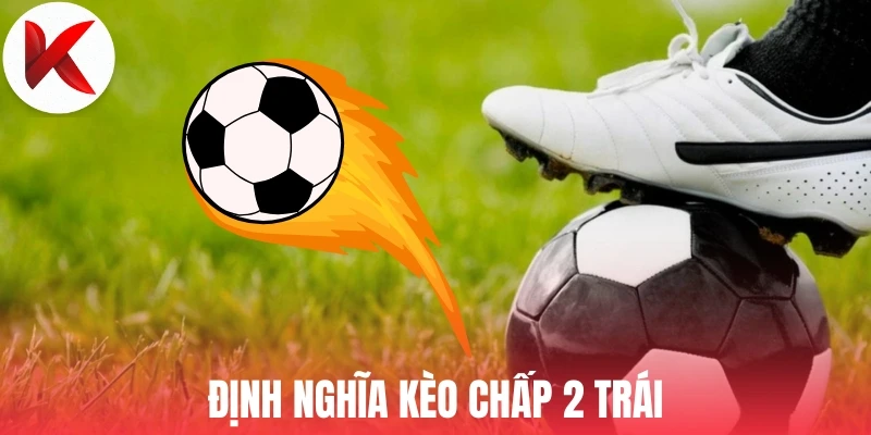 Định nghĩa kèo chấp 2 trái