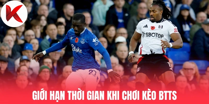 Giới hạn thời gian khi chơi kèo BTTS