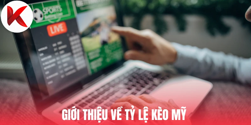 Giới thiệu về tỷ lệ kèo Mỹ 