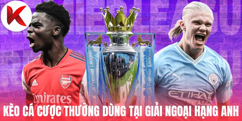 Kèo cá cược thường dùng tại giải Ngoại Hạng Anh