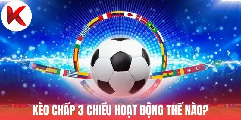 Kèo chấp 3 chiều hoạt động thế nào?