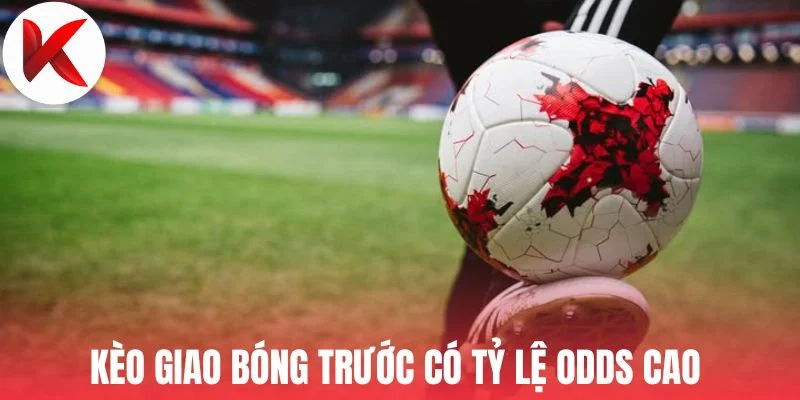 Kèo giao bóng trước có tỷ lệ odds cao 