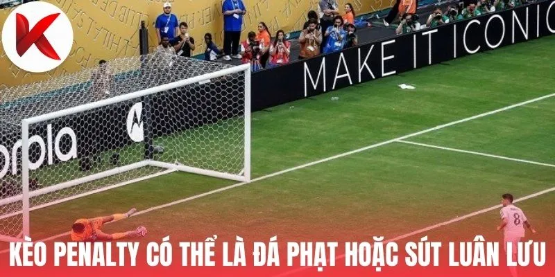 Kèo penalty có thể là đá phạt hoặc sút luân lưu