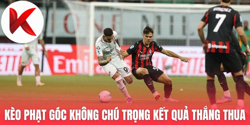 Kèo phạt góc không chú trọng kết quả thắng thua