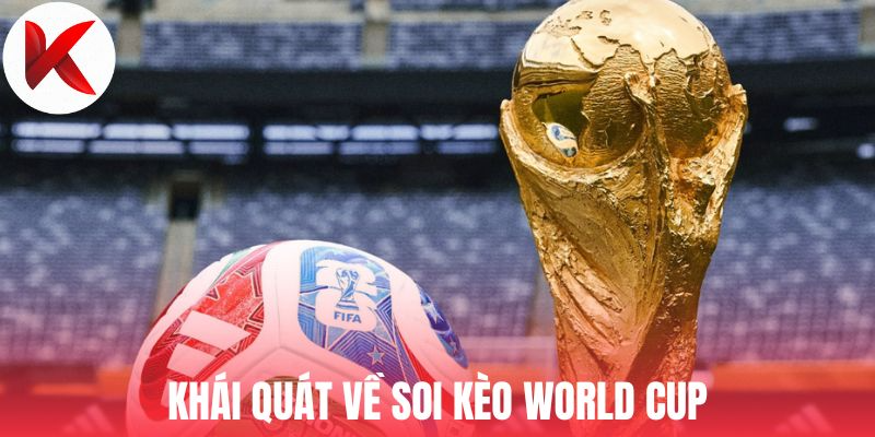 Khái quát về soi kèo World Cup