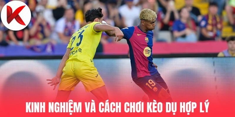 Kinh nghiệm và cách chơi kèo dụ hợp lý