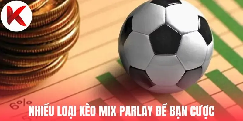 Nhiều loại kèo mix parlay để bạn cược