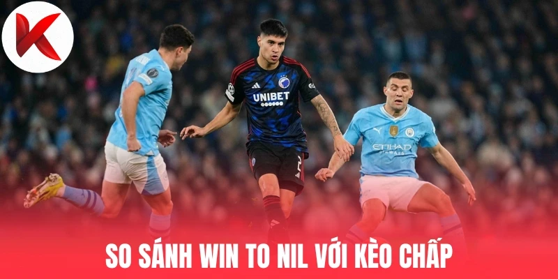 So sánh Win to Nil với kèo chấp