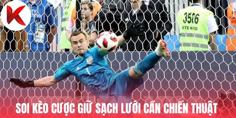 Soi kèo cược giữ sạch lưới cần chiến thuật 