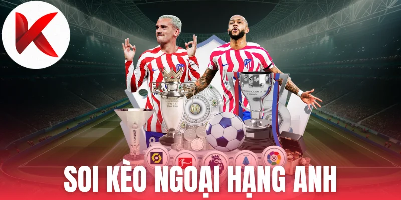 Kinh nghiệm soi kèo Ngoại Hạng Anh của chuyên gia