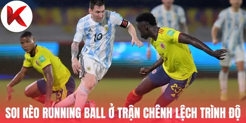 Soi kèo running ball ở trận chênh lệch trình độ