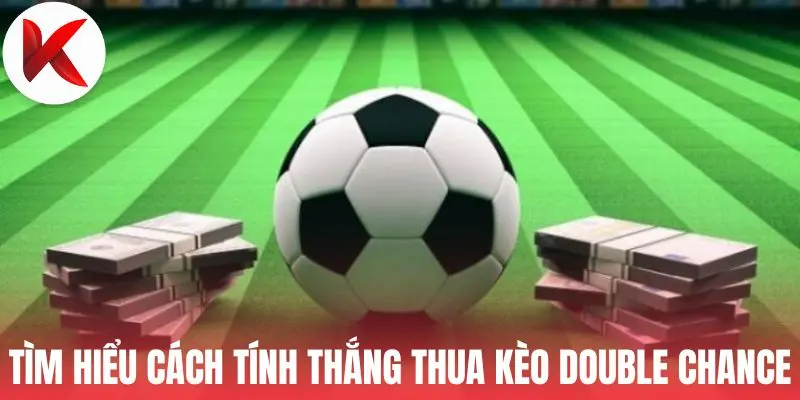 Tìm hiểu cách tính thắng thua kèo double chance