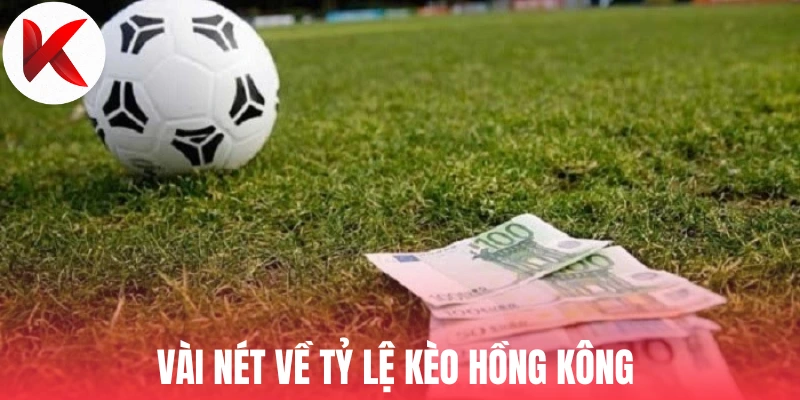 Vài nét về tỷ lệ kèo Hồng Kông 