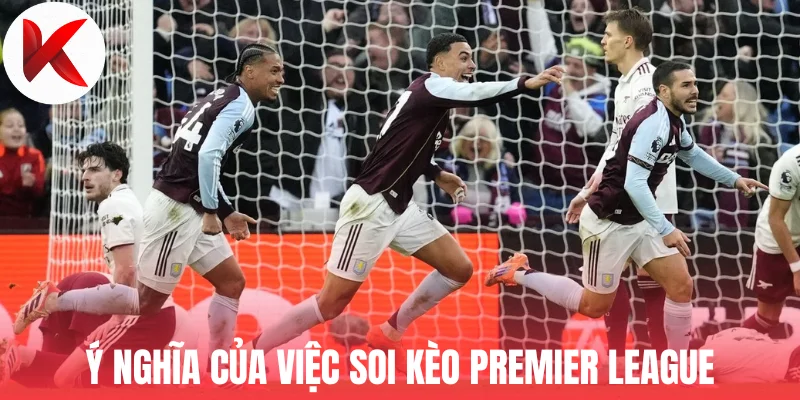 Ý nghĩa của việc soi kèo Premier League