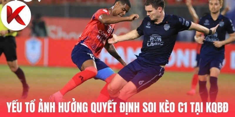 Yếu tổ ảnh hưởng quyết định soi kèo C1 tại KQBĐ
