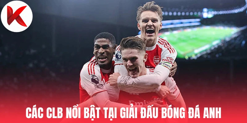 Các CLB nổi bật tại giải đấu Premier League