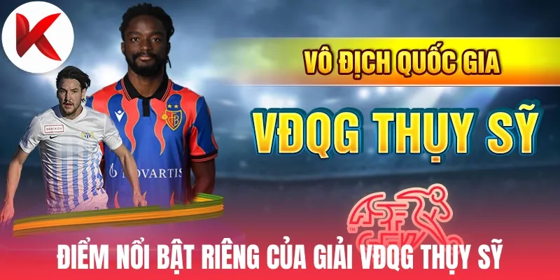 Điểm nổi bật riêng của giải VĐQG Thụy Sỹ