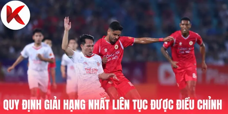 Quy định của giải Hạng Nhất liên tục được điều chỉnh 