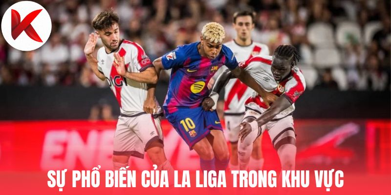 Sự phổ biến của La Liga trong khu vực